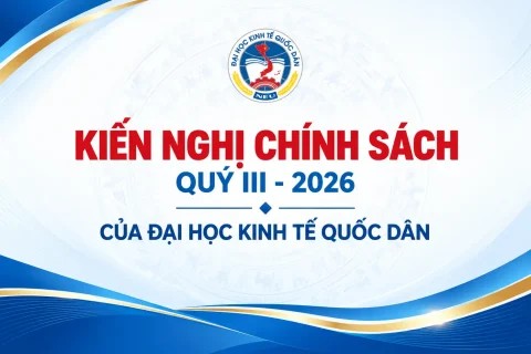 Kiến nghị chính sách Quý III-2026 của Đại học Kinh tế Quốc dân